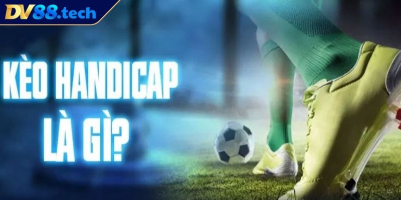 Tìm hiểu kèo Handicap DV88